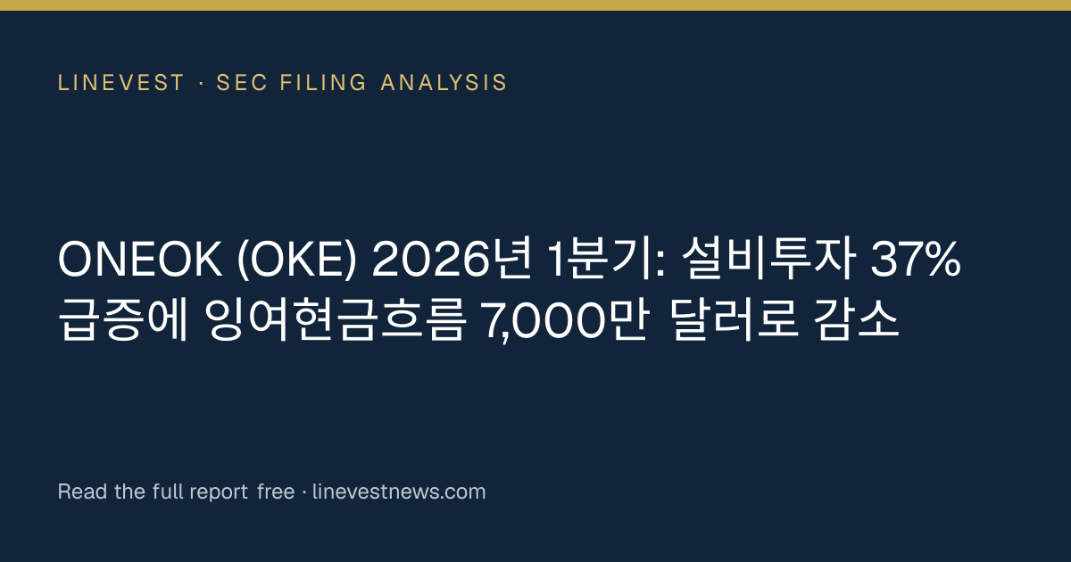 ONEOK (OKE) 2026년 1분기: 설비투자 37% 급증에 잉여현금흐름 7,000만 달러로 감소
