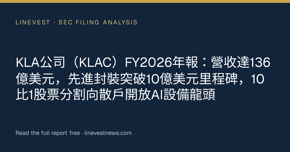 KLA公司（KLAC）FY2026年報：營收達136億美元，先進封裝突破10億美元里程碑，10比1股票分割向散戶開放AI設備龍頭