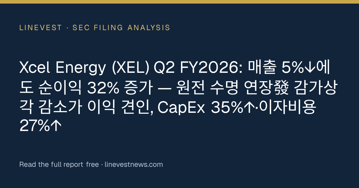 Xcel Energy (XEL) Q2 FY2026: 매출 5%↓에도 순이익 32% 증가 — 원전 수명 연장發 감가상각 감소가 이익 견인, CapEx 35%↑·이자비용 27%↑