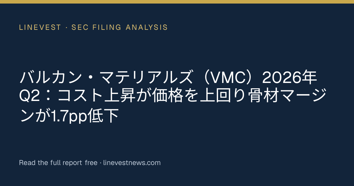 バルカン・マテリアルズ（VMC）2026年Q2：コスト上昇が価格を上回り骨材マージンが1.7pp低下