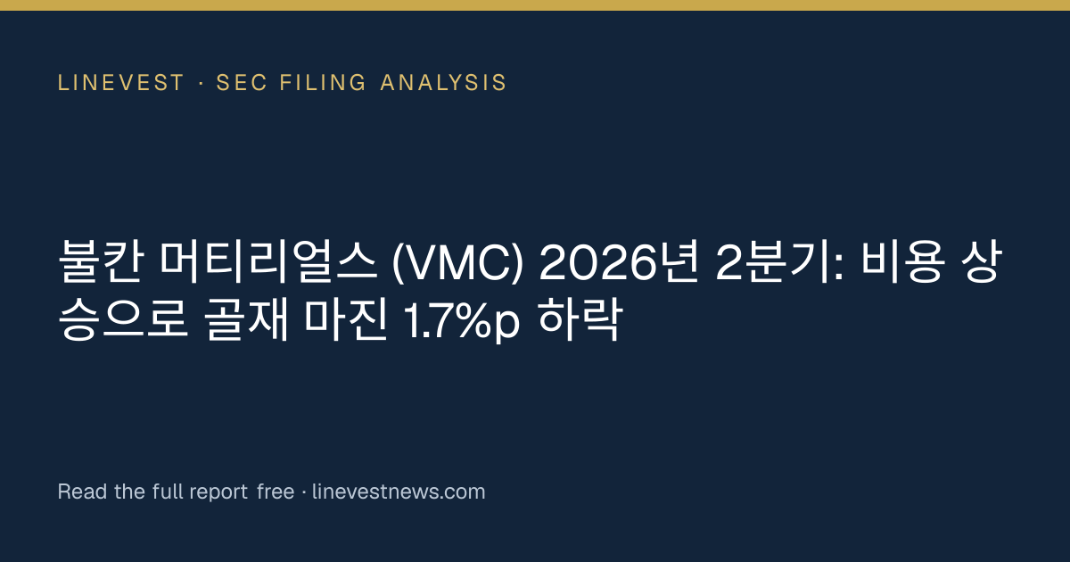 불칸 머티리얼스 (VMC) 2026년 2분기: 비용 상승으로 골재 마진 1.7%p 하락