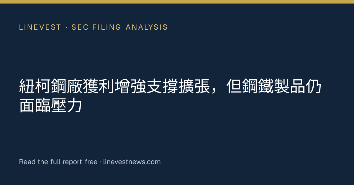 紐柯鋼廠獲利增強支撐擴張，但鋼鐵製品仍面臨壓力