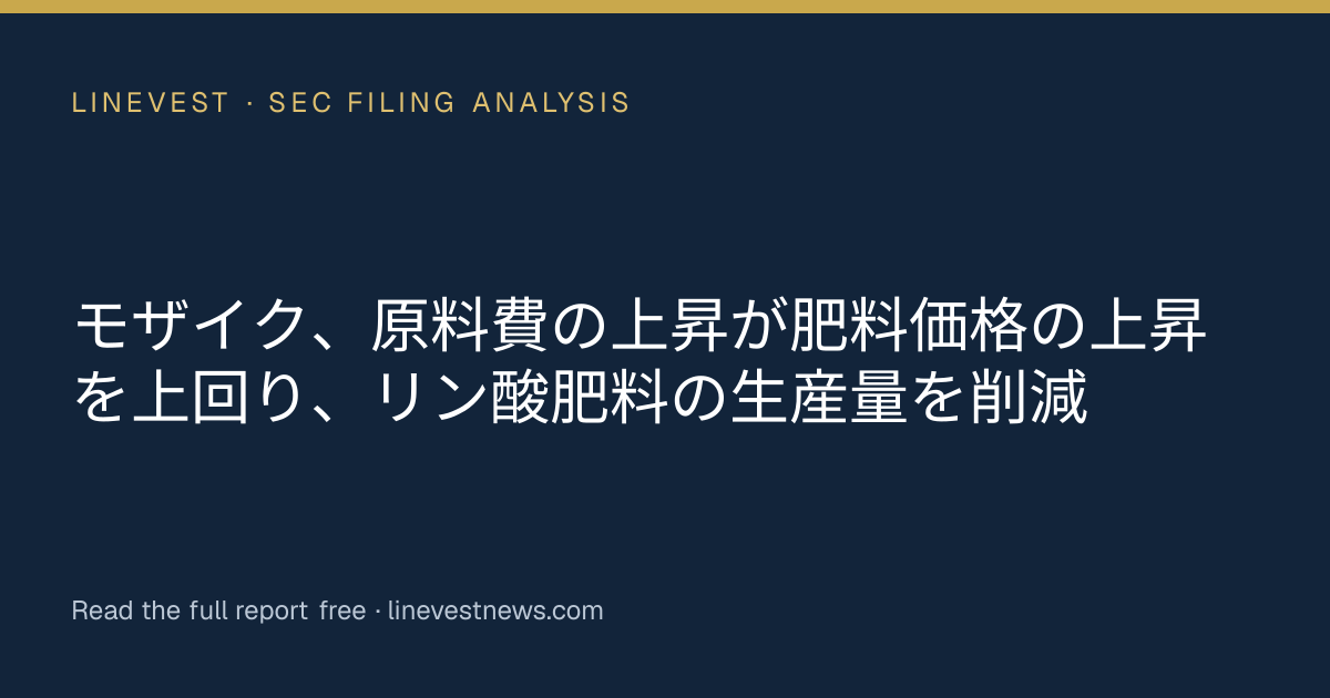 モザイク、原料費の上昇が肥料価格の上昇を上回り、リン酸肥料の生産量を削減